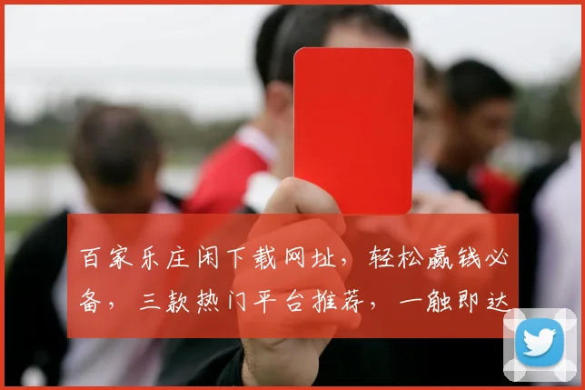百家乐庄闲下载网址，轻松赢钱必备，三款热门平台推荐，一触即达