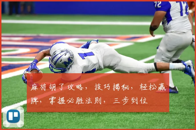 麻将胡了攻略，技巧揭秘，轻松赢牌，掌握必胜法则，三步到位