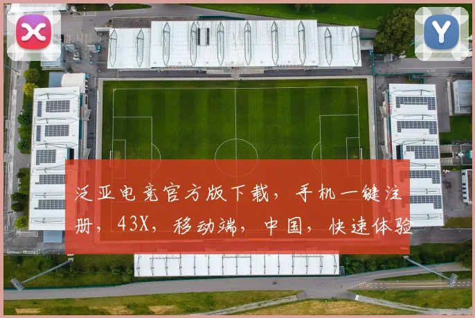 泛亚电竞官方版下载，手机一键注册，43X，移动端，中国，快速体验
