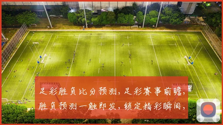 足彩胜负比分预测,足彩赛事前瞻,胜负预测一触即发,锁定精彩瞬间,不容错过